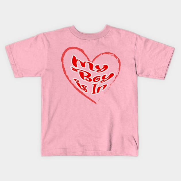 My boy is in, red letters with a white border in a red heart, a declaration of love on Valentine's Day Kids T-Shirt by PopArtyParty